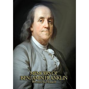 The Complete Memoirs of Benjamin Franklin (Volume I & II) - Get a Glimpse into the Mind of one of America's Greatest Forefathers. In his Own Words.