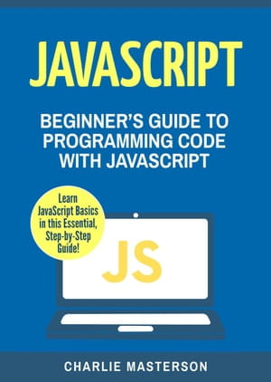 JavaScript: Beginners Guide to Programming Code with JavaScript ...