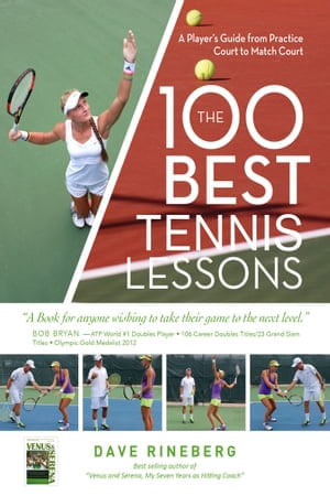 The 100 Best Tennis Lessons: A Player's Guide From Practice Court To Match Court: Rineberg, Dave: 9780692509937