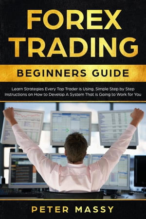 Forex Trading Beginners Guide: Learn Strategies Every Top Trader is ...