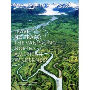 LEAVE NO TRACE: THE VANISHING NORTH AMERICAN WILDERNESS