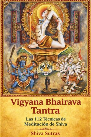 Vigyana Bhairava Tantra: Las 112 Técnicas de Meditación de Shiva