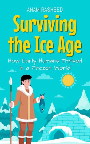 Surviving the Ice Age: How Early Humans Thrived in a Frozen World ...