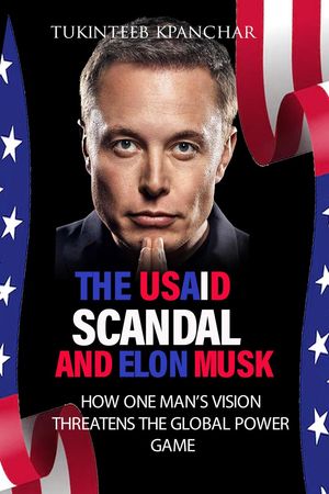The USAID Scandal and Elon Musk: How One Mans Vision Threatens the