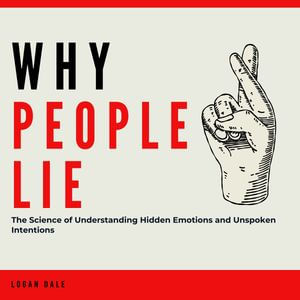 Why People Lie: The Science Behind Deception, White Lies, and How to