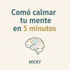 Calma tu mente en solo 5 minutos : Técnicas rápidas de mindfulness y ...